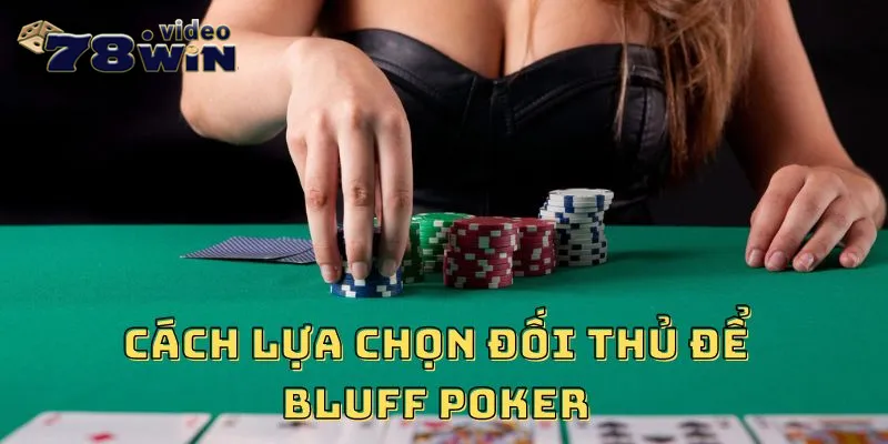 Cách lựa chọn đối thủ để Bluff Poker